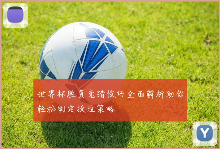 世界杯胜负竞猜技巧全面解析助你轻松制定投注策略
