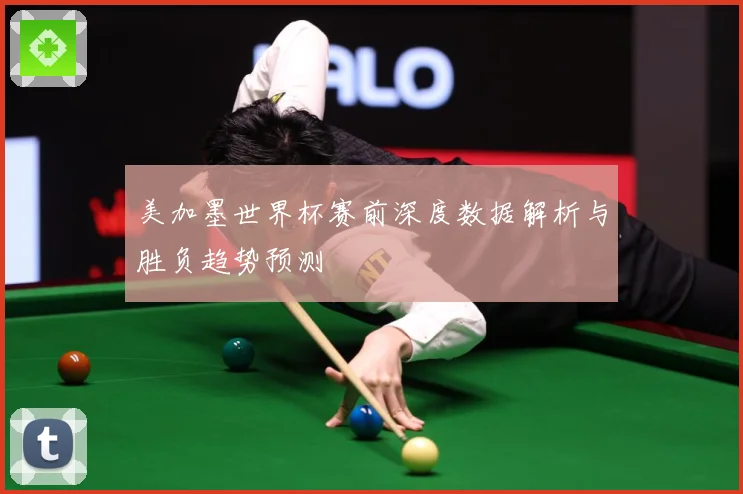 美加墨世界杯赛前深度数据解析与胜负趋势预测
