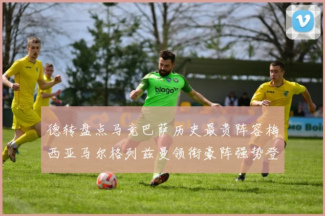 德转盘点马竞巴萨历史最贵阵容梅西亚马尔格列兹曼领衔豪阵强势登场