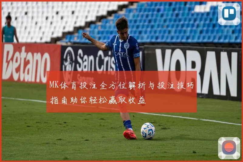 MK体育投注全方位解析与投注技巧指南助你轻松赢取收益