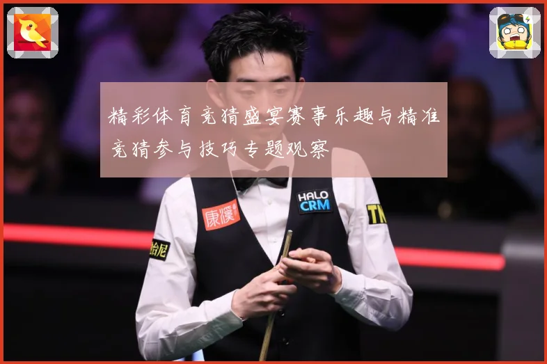 精彩体育竞猜盛宴赛事乐趣与精准竞猜参与技巧专题观察