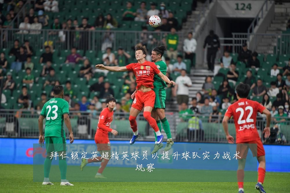 拜仁锁定英超精英球员以提升球队实力战术观察